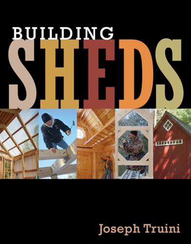 Building Sheds: Design, Plan, and Build the Perfect Shed for Your Space