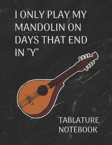 I Only Play My Mandolin On Days That End In Y Tablature Notebook: Mandolin Tabs Paper Journal 8.5 x 11 - 100 Pages For Composing Music - Funny Cover