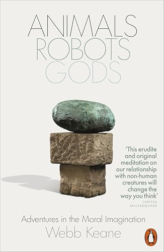 Animals, Robots, Gods: Adventures in the Moral Imagination