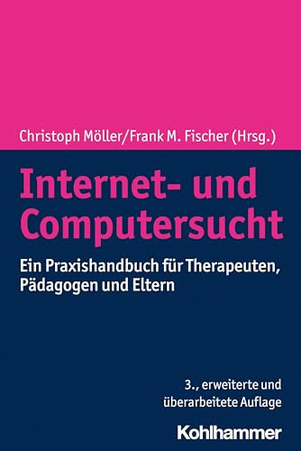 Internet- und Computersucht: Ein Praxishandbuch für Therapeuten, Pädagogen und Eltern