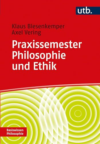 Praxissemester Philosophie und Ethik: Zur Begleitung der Praxisphasen in der Lehramtsausbildung (Basiswissen Philosophie)