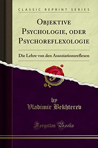 Objektive Psychologie, oder Psychoreflexologie: Die Lehre von den Assoziationsreflexen (Classic Reprint)