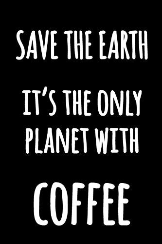 Save The Earth It's The Only Planet With Coffee: Kitchen Humor Notebook to Write in | Black and White Lined Funny Notebook | Funny Cooking Journal for Writing