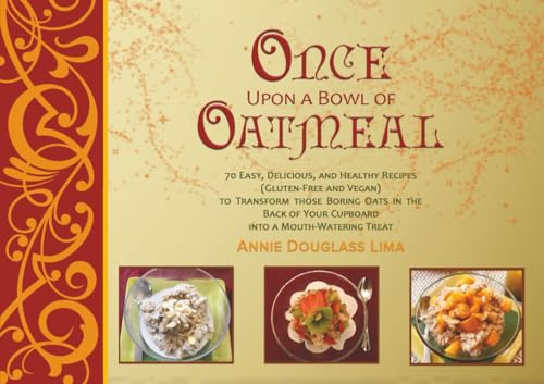 Once Upon a Bowl of Oatmeal: 70 Easy, Delicious, and Healthy Recipes (Gluten-Free and Vegan) to Transform those Boring Oats in the Back of Your Cupboard into a Mouth-Watering Treat (Cookbook Series)