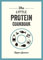 The Little Protein Cookbook: Recipes and Advice for Reaping the Rewards of a High-Protein Diet