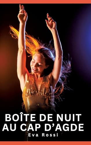Boîte de nuit au cap d’Agde: Histoires Érotiques Interdites de Sexe Tabou pour Adultes (Collection de Nouvelles Érotiques Sexy et d'Histoires de Sexe ... et Récits Interdites d’Infidélité Sale)