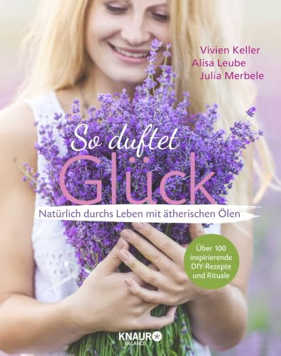 So duftet Glück: Natürlich durchs Leben mit ätherischen Ölen
