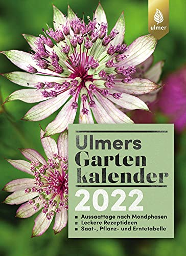 Ulmers Gartenkalender 2022: Aussaattage nach Mondphasen. Leckere Rezeptideen. Saat-, Pflanz- und Erntetabelle