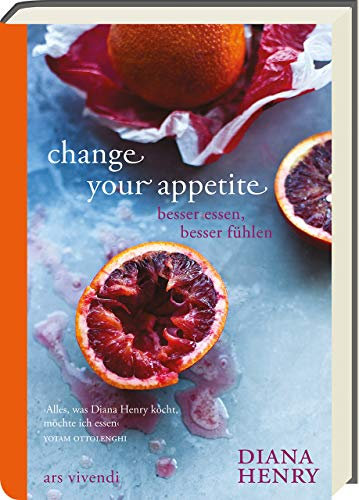 Change your appetite - Besser essen, besser fühlen - Leichte, frische und saisonale Rezepte (Diana Henry Kochbücher)