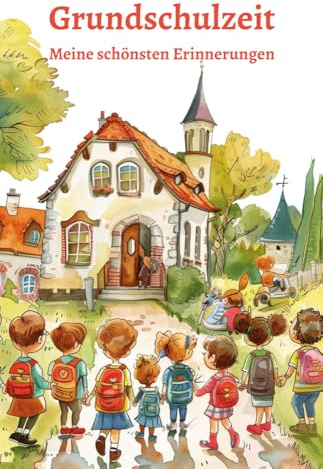 Grundschulzeit - Meine schönsten Erinnerungen: Von der Einschulung bis zur 4. Klasse - Eintragebuch für Mädchen und Jungen: Tagebuch, Freundebuch, ... Journals by Papierfresserchens MTM-Verlag)