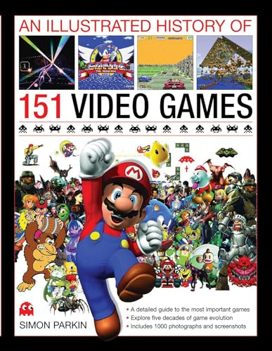 The Illustrated History of 151 Videogames: A Detailed Guide to the Most Important Games of the Past Five Decades