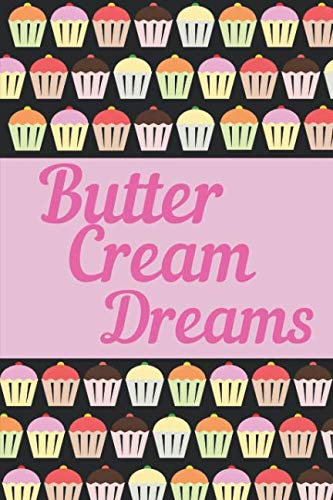 Butter Cream Dreams: The Perfect Notebook For The Absolutely Amazing Baking Queen.