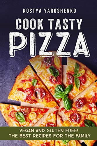 COOK TASTY PIZZA: VEGAN AND GLUTEN-FREE! THE BEST RECIPES FOR THE FAMILY: 1
