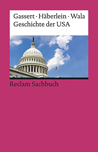 Geschichte der USA: Gassert, Philipp; Häberlein, Mark; Wala, Michael – von den Kolonien bis ins 21. Jahrhundert: Erläuterungen und Analysen (Reclams Universal-Bibliothek)