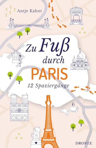 Zu Fuß durch Paris: Zwischen Boulevards, Cafés und verborgenen Schätzen – 12 entspannte Spaziergänge voller besonderer Entdeckungen