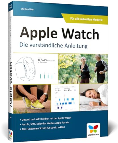 Apple Watch: Der umfassende Ratgeber zur Apple Watch: Schritt für Schritt alle wichtigen Funktionen erklärt