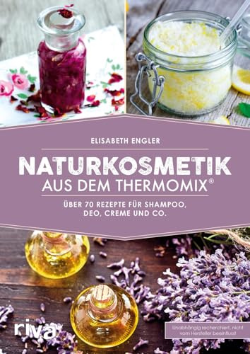 Naturkosmetik aus dem Thermomix®: Über 70 Rezepte für Shampoo, Deo, Creme und Co. (Kochbücher für den Thermomix)