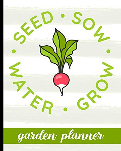 Seed Sow Water Grow - Garden Planner: Ultimate Gardening Planner With Radish Cover Design - Track your Planting, Harvest, Budget, To-Do List & So Much More