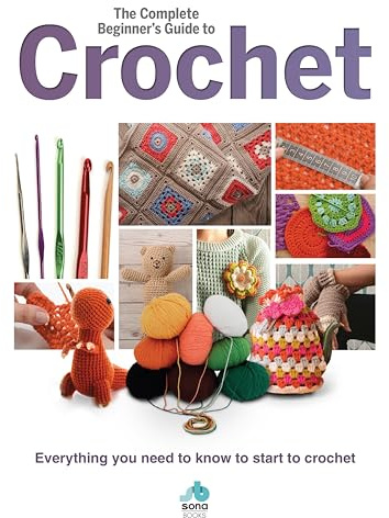 The Complete Beginner's Guide to Crochet: Everything You Need to Know to Start to Crochet