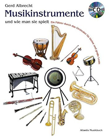 Musikinstrumente und wie man sie spielt: Ein Führer durch das Orchester für kleine und große Leute