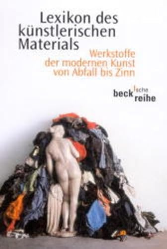 Lexikon des künstlerischen Materials. Werkstoffe der modernen Kunst von Abfall bis Zinn. (Beck'sche Reihe)