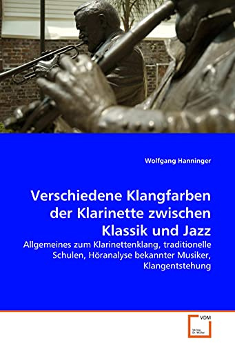 Verschiedene Klangfarben der Klarinette zwischen Klassik und Jazz: Allgemeines zum Klarinettenklang, traditionelle Schulen, Höranalyse bekannter Musiker, Klangentstehung