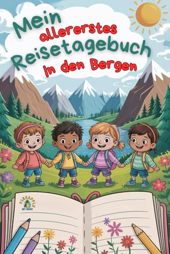 Mein allererstes Reisetagebuch - In den Bergen: Der bunte Reisebegleiter für Kinder ab 6 Jahren zum Ausfüllen, Einkleben, Malen & Festhalten der schönsten Momente