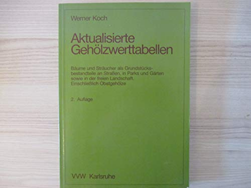 Aktualisierte Gehölzwerttabellen. Bäume und Sträucher als Grundstücksbestandteile an Straßen, in Parks und Gärten sowie in der freien Landschaft. Einschließlich Obstgehölze