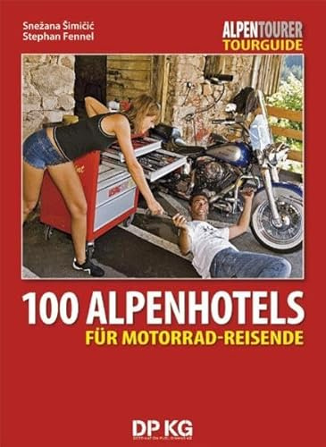 100 Alpenhotels: Für Motorrad-Reisende (TOURGUIDE: Motorrad-Reisebücher zu Europas schönsten Zielen)