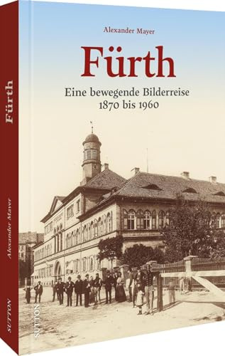 Regionalgeschichte – Fürth: Eine bewegende Bilderreise 1890 bis 1960. Historische Fotos erzählen die Stadtgeschichte Fürths während dieser bewegenden Jahrzehnte (Sutton Archivbilder)