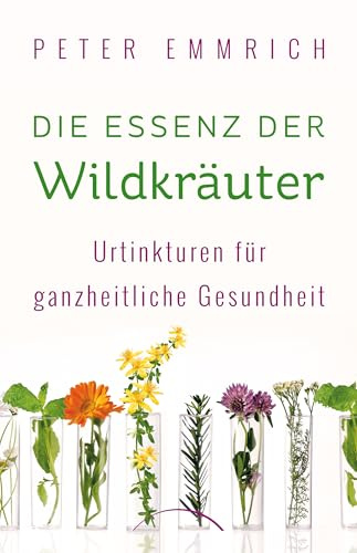 Die Essenz der Wildkräuter: Urtinkturen für ganzheitliche Gesundheit