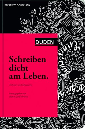 Schreiben dicht am Leben: Notieren und Skizzieren (Duden - Kreatives Schreiben)