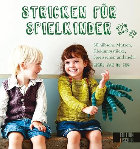 Stricken für Spielkinder: 30 hübsche Mützen, Kleidungsstücke, Spielsachen und mehr