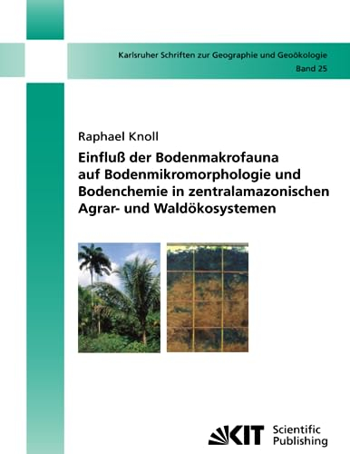 Einfluß der Bodenmakrofauna auf Bodenmikromorphologie und Bodenchemie in zentralamazonischen Agrar- und Waldökosystemen: Dissertationsschrift ... zur Geographie und Geoökologie, Band 25)