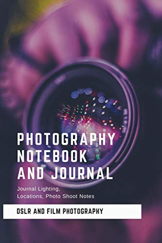 Photography Notebook and Journal, Journal Lighting, Locations, Photo Shoot Notes DSLR and Film Photography: Blank Lined Notebook and Journal, Gift for ... | 118 pages | 6x9 Easy Carry Compact Size