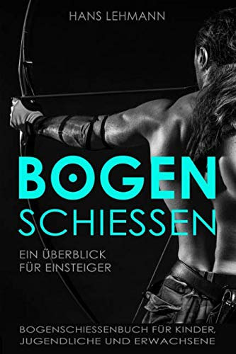 Bogenschießen - Ein Überblick für Einsteiger | Bogenschießenbuch für Kinder, Jugendliche und Erwachsene