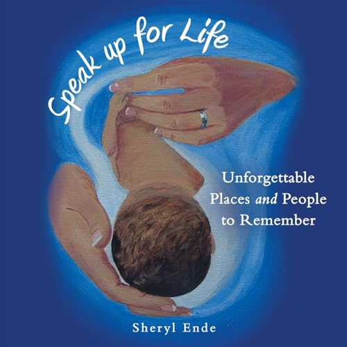 Speak Up for Life: Unforgettable Places and People to Remember