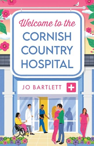 Welcome To The Cornish Country Hospital: The start of a heartwarming emotional series from the bestselling author of The Cornish Midwife, Jo Bartlett