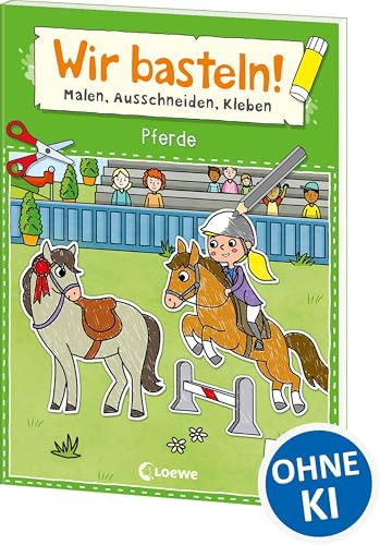 Wir basteln! ab 5 Jahren - Malen, Ausschneiden, Kleben - Pferde: Fördert die Kreativität und motiviert durch die tollen Pferde-Motive zum Selberbasteln