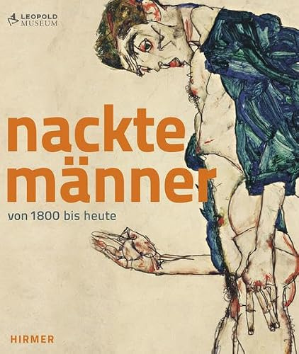 Nackte Männer: Von 1800 bis heute: Von 1800 bis heute. Katalogbuch zur Ausstellung im Leopold Museum in Wien, 2012/2013