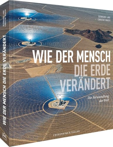 National Geographic Bildband - Wie der Mensch die Erde verändert: Die Verwandlung der Welt. Luftaufnahmen gewähren neue Perspektiven und zeigen den Wandel vom Karbonzeitalter zur Nachhaltigkeit.