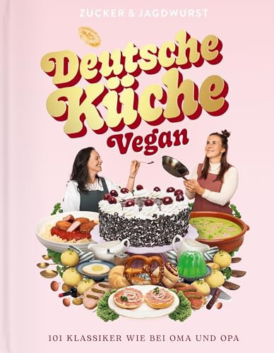 Deutsche Küche Vegan. Ein veganes Kochbuch mit 101 traditionellen Gerichten und Klassikern der deutschen Küche. Das zweite Buch des veganen Foodblogs ... Einfache Rezepte, ideal für Anfänger.