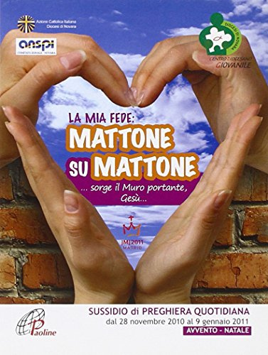 La mia fede: mattone su mattone... sorge il muro portante, Gesù. Avvento-Natale. Sussidio di preghiera quotidiana dal 28 novembre 2010 al 9 gennaio 2011.