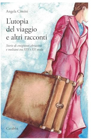 L'utopia del viaggio e altri racconti. Storie di emigranti abruzzesi e molisani tra XIX e XX secolo