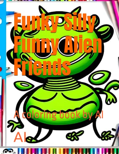 Funky Silly Funny Alien Friends: A coloring book by AI (Artbooks by AI)