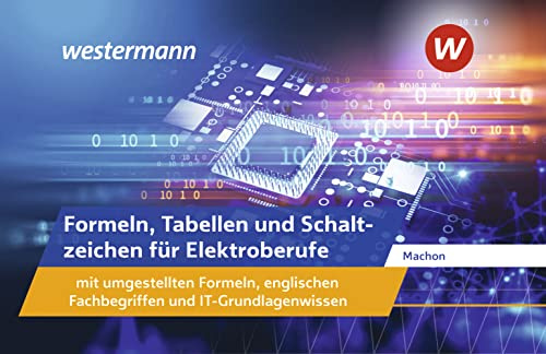 Formeln, Tabellen und Schaltzeichen für Elektroberufe mit umgestellten Formeln, englischen Fachbegriffen und IT-Grundlagenwissen: Formelsammlung