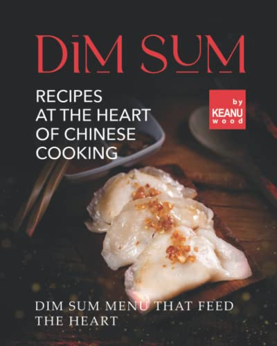 Dim Sum – Recipes At The Heart Of Chinese Cooking: Dim Sum Menu That Feed The Heart