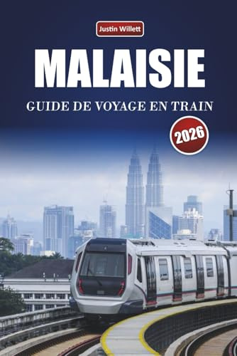 MALAISIE GUIDE DE VOYAGE EN TRAIN 2026: Explorez des itinéraires pittoresques, des paysages tropicaux, des itinéraires et des conseils pratiques pour le rail à travers l'Asie du Sud-Est