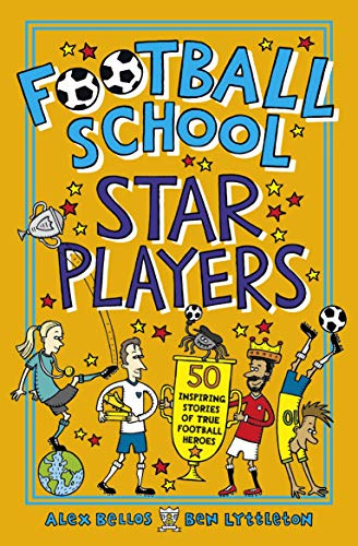 Football School Star Players: 50 Inspiring Stories of True Football Heroes: Find out about your 50 favourite players, for football fans age 7-11, from ... with funny facts about the world of soccer