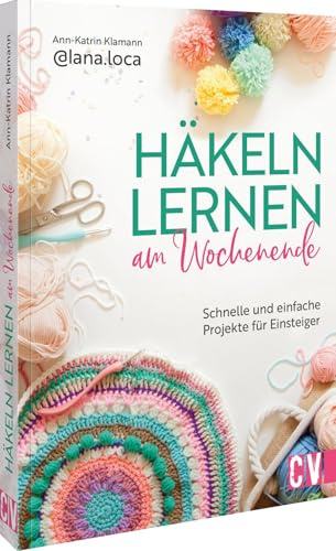 Häkeln lernen am Wochenende: Schnelle und einfache Projekte für Einsteiger